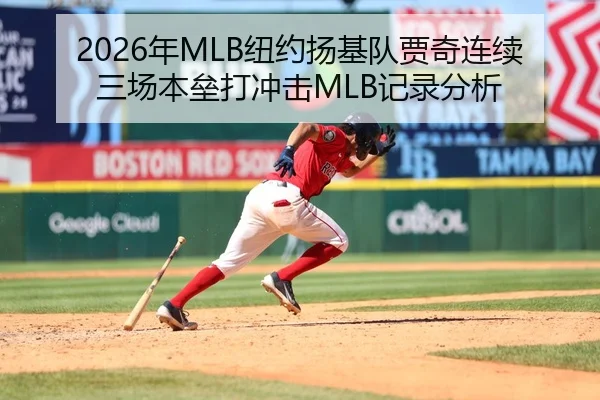 2026年MLB纽约扬基队贾奇连续三场本垒打冲击MLB记录分析